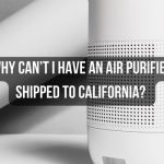 Why Can’t I Have an Air Purifier Shipped to California? Reason and Solution