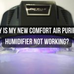 Why Is My New Comfort Air Purifier Humidifier Not Working? the Answer May Surprise You!