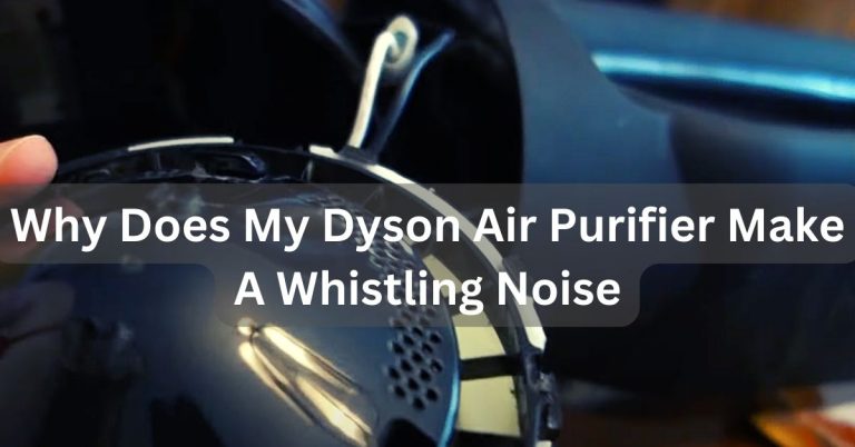 Why Does My Dyson Air Purifier Make A Whistling Noise