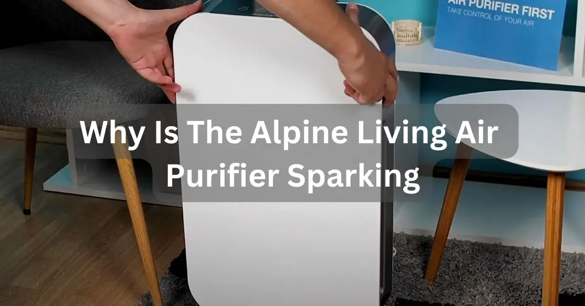 Why Is The Alpine Living Air Purifier Sparking
