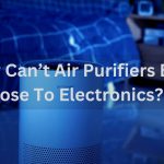 Why Can’t Air Purifiers Be Close To Electronics?