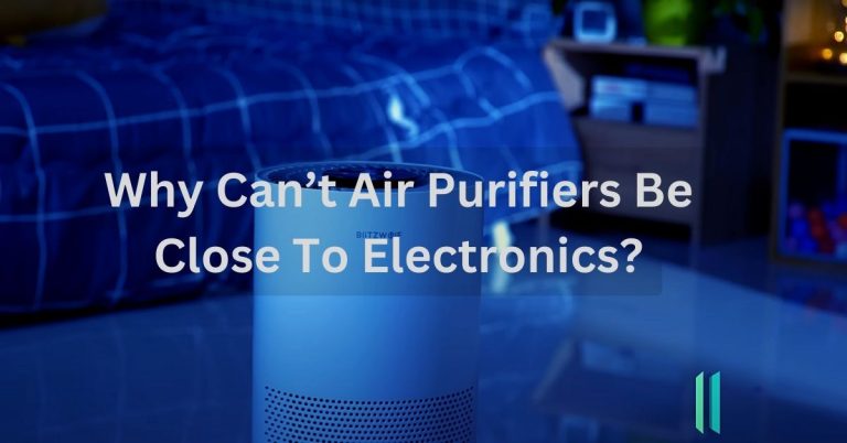 Why Can’t Air Purifiers Be Close To Electronics